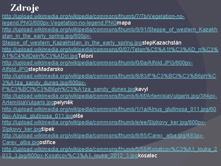 Zdroje http: //upload. wikimedia. org/wikipedia/commons/thumb/7/7 b/Vegetation-nolegend. PNG/800 px-Vegetation-no-legend. PNGmapa http: //upload. wikimedia. org/wikipedia/commons/thumb/9/91/Steppe_of_western_Kazakh stan_in_the_early_spring.