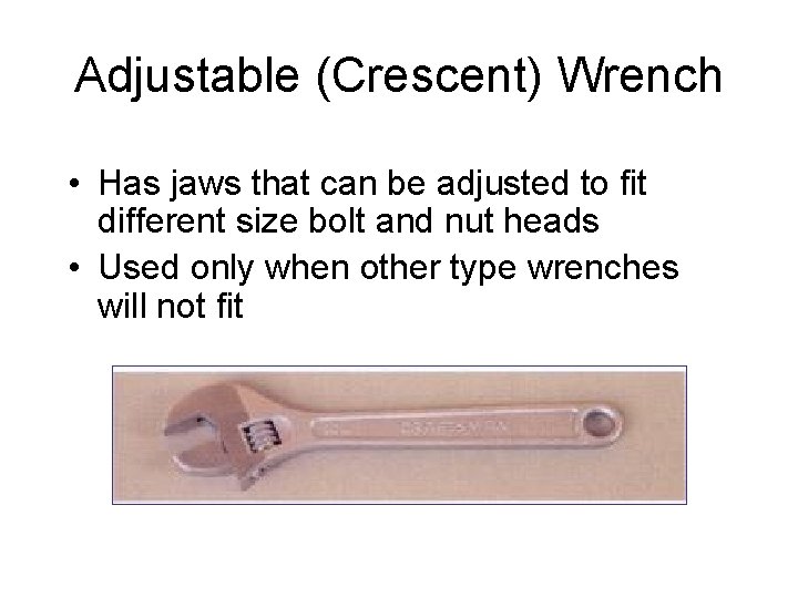 Adjustable (Crescent) Wrench • Has jaws that can be adjusted to fit different size