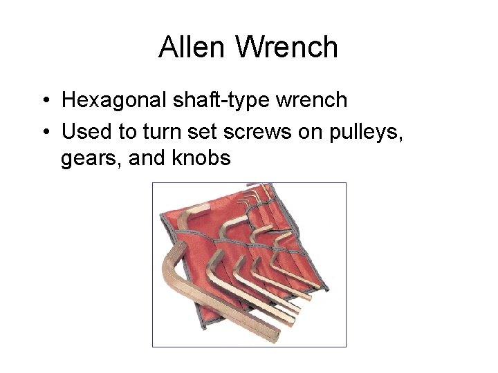 Allen Wrench • Hexagonal shaft-type wrench • Used to turn set screws on pulleys,