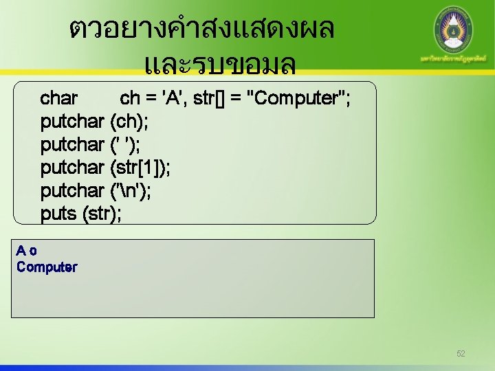 ตวอยางคำสงแสดงผล และรบขอมล char ch = 'A', str[] = "Computer"; putchar (ch); putchar (' ');