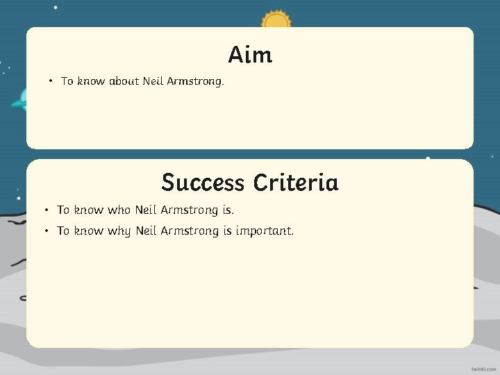 Aim • To know about Neil Armstrong. Success Criteria • To Statement know who