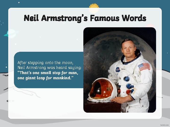 Neil Armstrong’s Famous Words After stepping onto the moon, Neil Armstrong was heard saying: