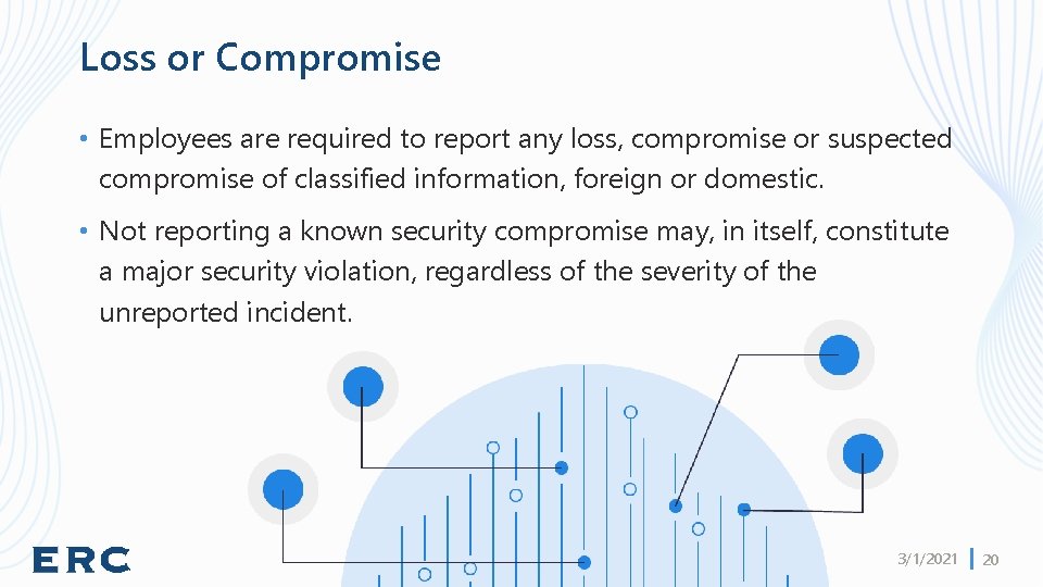 Loss or Compromise • Employees are required to report any loss, compromise or suspected