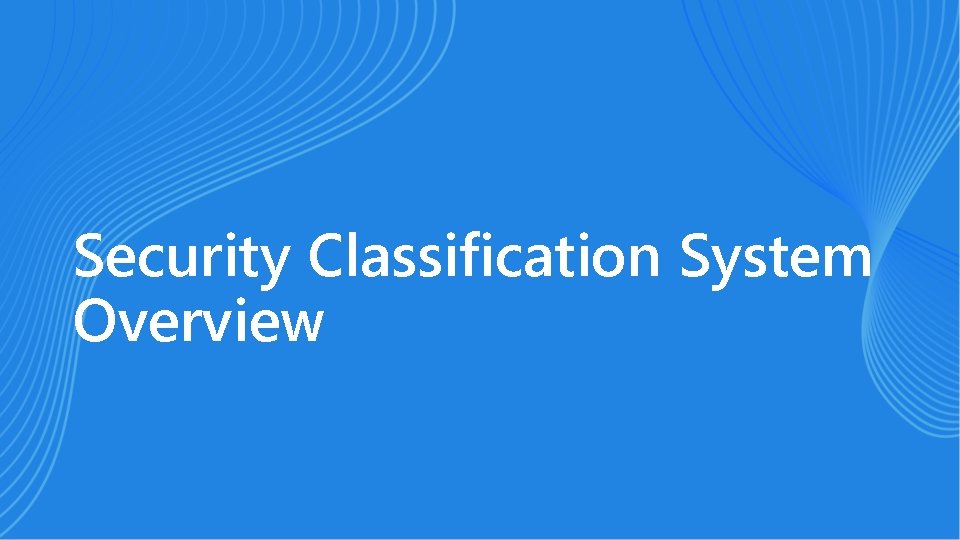 Security Classification System Overview 