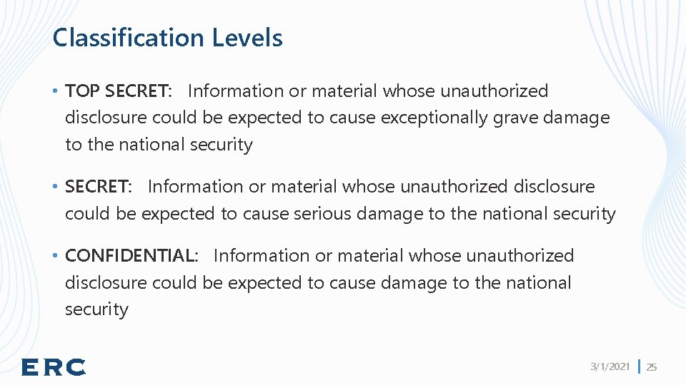 Classification Levels • TOP SECRET: Information or material whose unauthorized disclosure could be expected