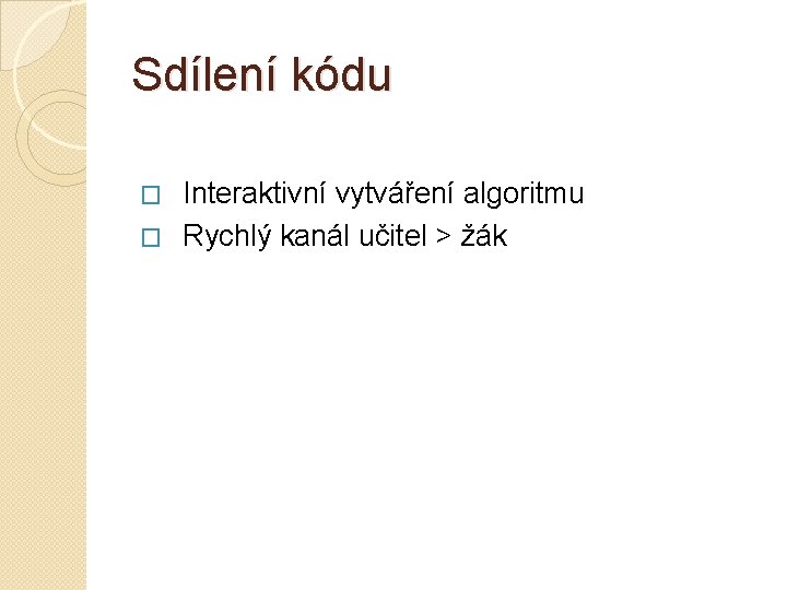 Sdílení kódu Interaktivní vytváření algoritmu � Rychlý kanál učitel > žák � 