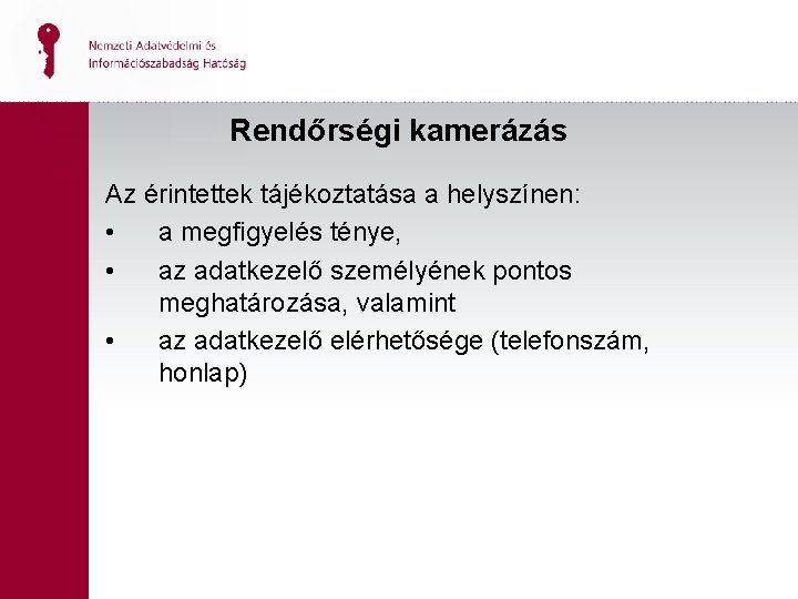 Rendőrségi kamerázás Az érintettek tájékoztatása a helyszínen: • a megfigyelés ténye, • az adatkezelő