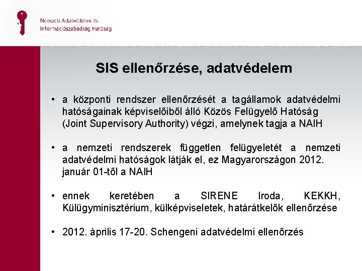 SIS ellenőrzése, adatvédelem • a központi rendszer ellenőrzését a tagállamok adatvédelmi hatóságainak képviselőiből álló