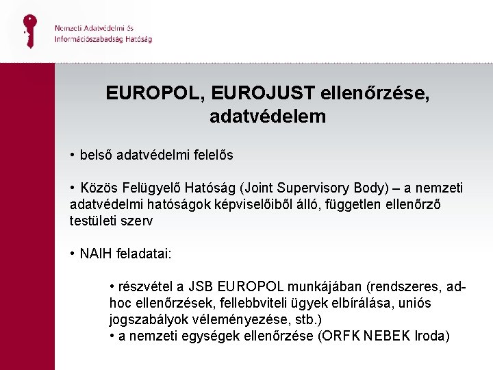 EUROPOL, EUROJUST ellenőrzése, adatvédelem • belső adatvédelmi felelős • Közös Felügyelő Hatóság (Joint Supervisory