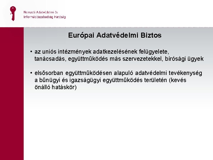 Európai Adatvédelmi Biztos • az uniós intézmények adatkezelésének felügyelete, tanácsadás, együttműködés más szervezetekkel, bírósági