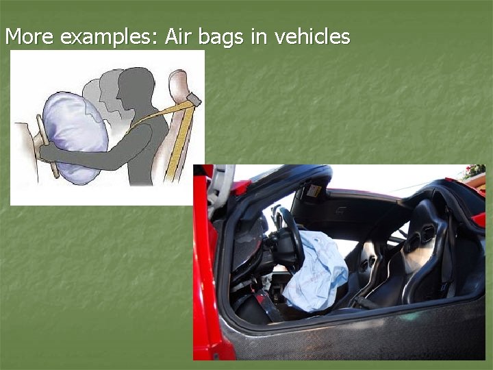 More examples: Air bags in vehicles 