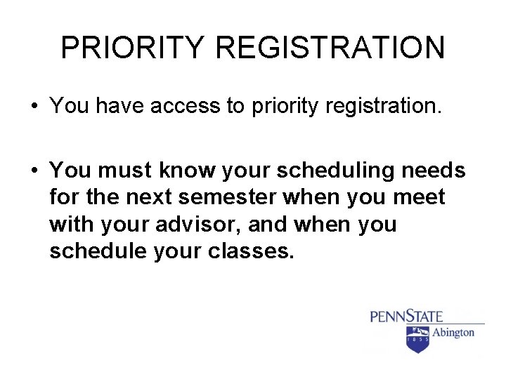 PRIORITY REGISTRATION • You have access to priority registration. • You must know your