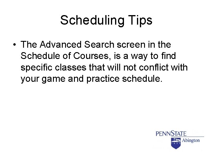 Scheduling Tips • The Advanced Search screen in the Schedule of Courses, is a