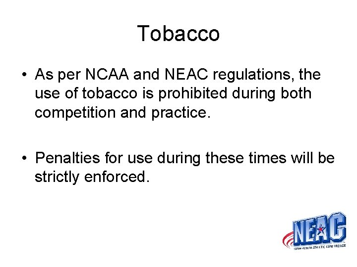 Tobacco • As per NCAA and NEAC regulations, the use of tobacco is prohibited
