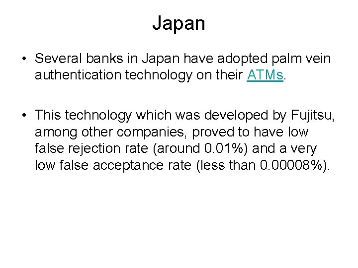 Japan • Several banks in Japan have adopted palm vein authentication technology on their