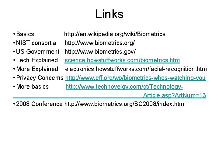 Links • Basics http: //en. wikipedia. org/wiki/Biometrics • NIST consortia http: //www. biometrics. org/