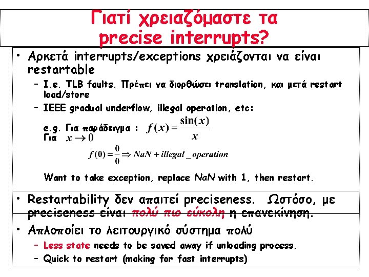 Γιατί χρειαζόμαστε τα precise interrupts? • Αρκετά interrupts/exceptions χρειάζονται να είναι restartable – I. Γιατί χρειαζόμαστε τα precise interrupts? • Αρκετά interrupts/exceptions χρειάζονται να είναι restartable – I.