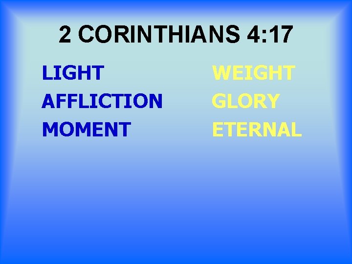 2 CORINTHIANS 4: 17 LIGHT AFFLICTION MOMENT WEIGHT GLORY ETERNAL 