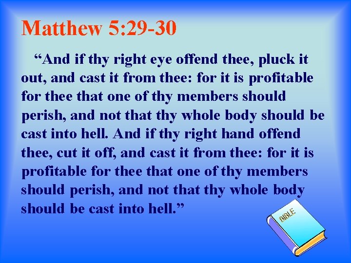 Matthew 5: 29 -30 “And if thy right eye offend thee, pluck it out,