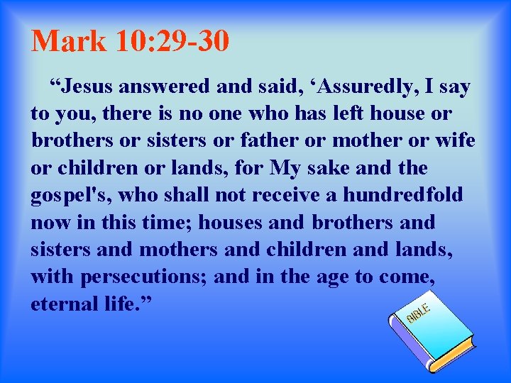 Mark 10: 29 -30 “Jesus answered and said, ‘Assuredly, I say to you, there