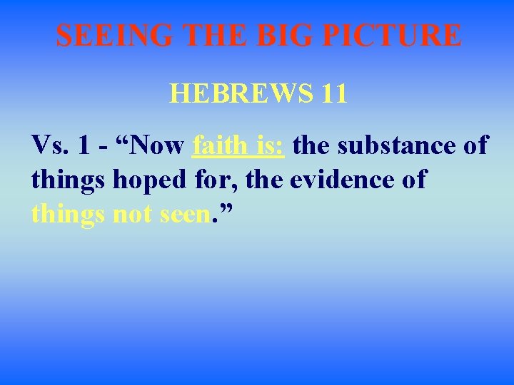 SEEING THE BIG PICTURE HEBREWS 11 Vs. 1 - “Now faith is: the substance