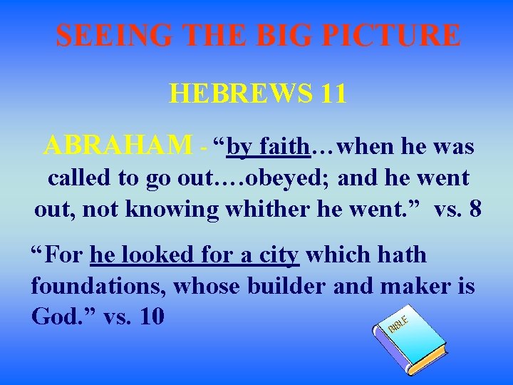 SEEING THE BIG PICTURE HEBREWS 11 ABRAHAM - “by faith…when he was called to