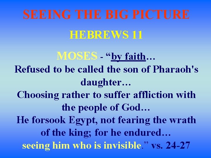 SEEING THE BIG PICTURE HEBREWS 11 MOSES - “by faith… Refused to be called