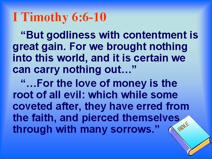 I Timothy 6: 6 -10 “But godliness with contentment is great gain. For we