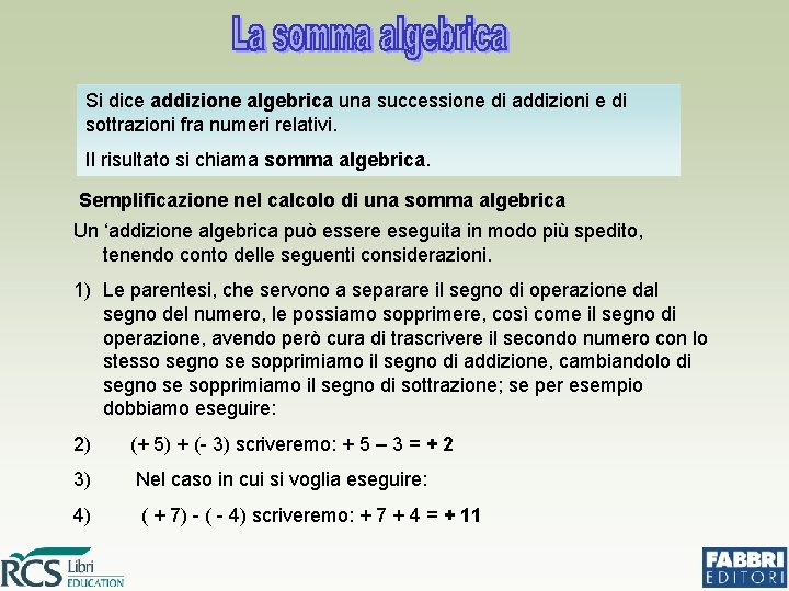 Si dice addizione algebrica una successione di addizioni e di sottrazioni fra numeri relativi.