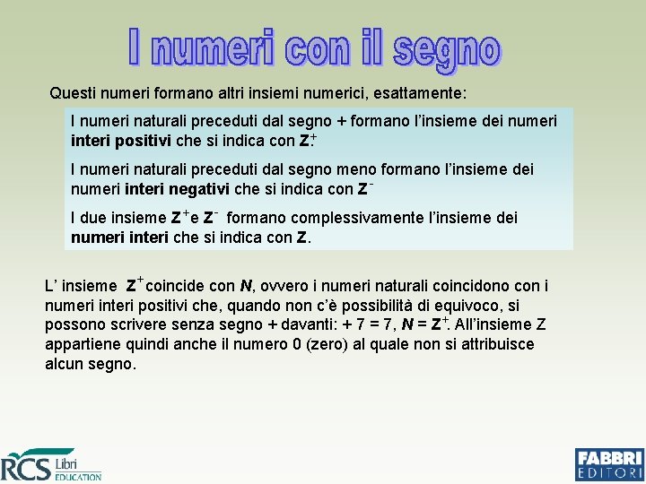 Questi numeri formano altri insiemi numerici, esattamente: I numeri naturali preceduti dal segno +