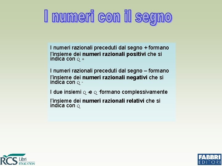 I numeri razionali preceduti dal segno + formano l’insieme dei numeri razionali positivi che