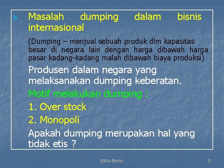 b. Masalah dumping internasional dalam bisnis (Dumping – menjual sebuah produk dlm kapasitas besar