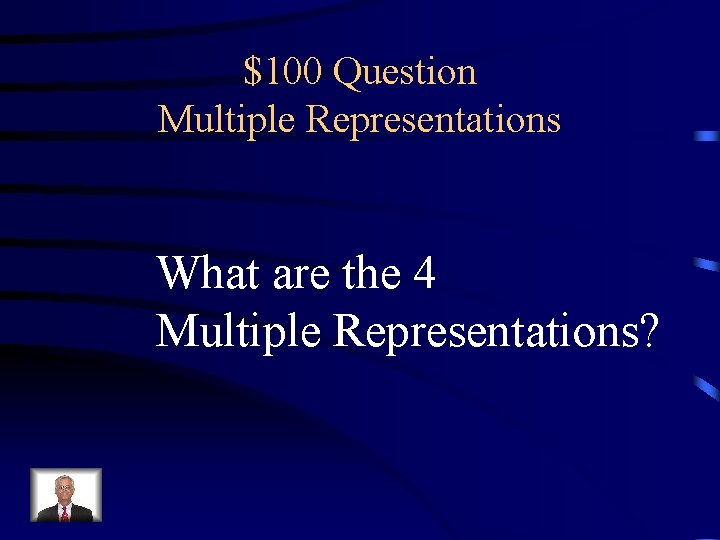 $100 Question Multiple Representations What are the 4 Multiple Representations? 