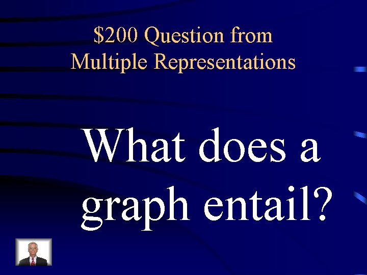 $200 Question from Multiple Representations What does a graph entail? 