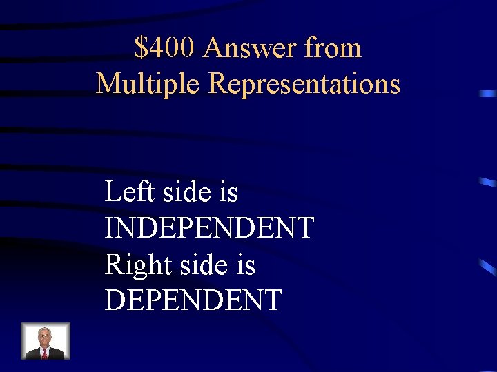 $400 Answer from Multiple Representations Left side is INDEPENDENT Right side is DEPENDENT 