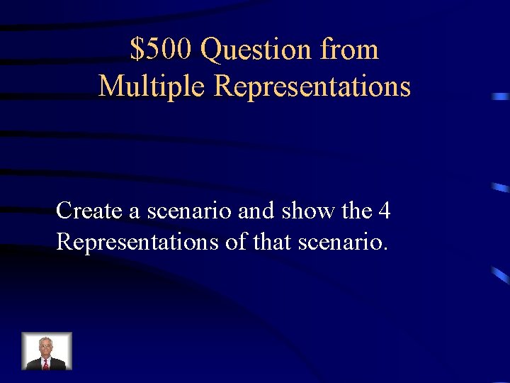 $500 Question from Multiple Representations Create a scenario and show the 4 Representations of