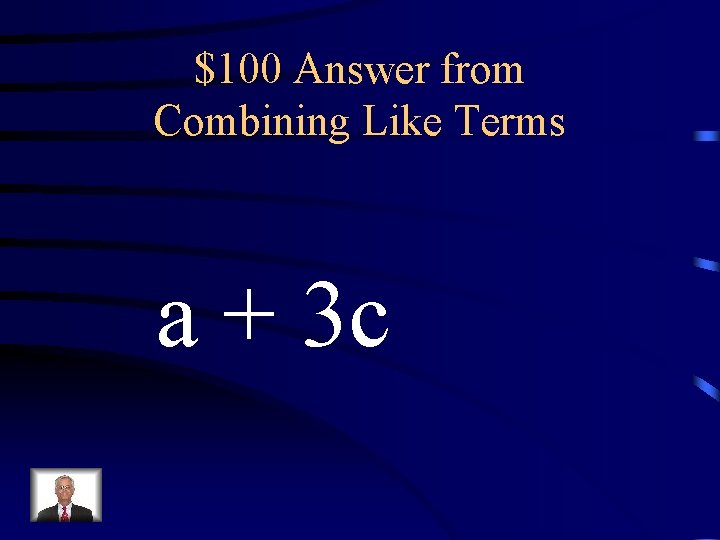 $100 Answer from Combining Like Terms a + 3 c 