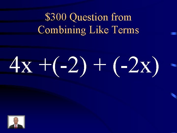 $300 Question from Combining Like Terms 4 x +(-2) + (-2 x) 