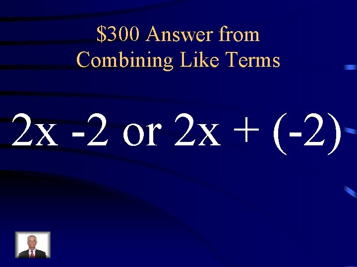 $300 Answer from Combining Like Terms 2 x -2 or 2 x + (-2)