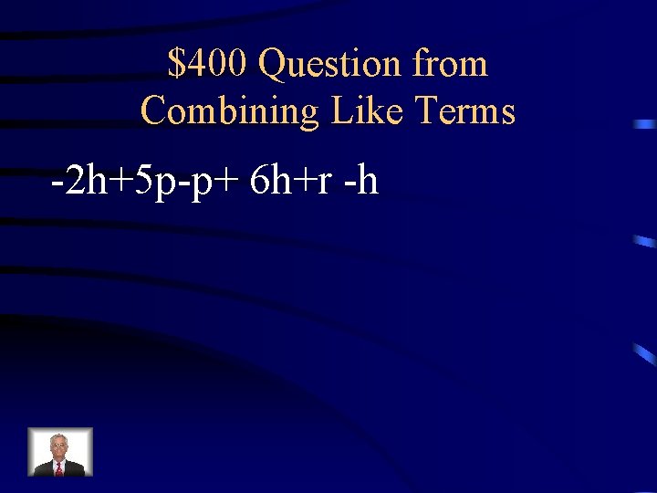 $400 Question from Combining Like Terms -2 h+5 p-p+ 6 h+r -h 