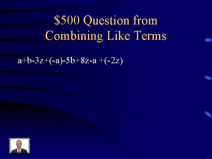 $500 Question from Combining Like Terms a+b-3 z+(-a)-5 b+8 z-a +(-2 z) 