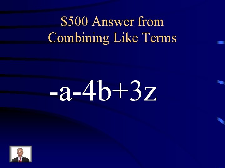 $500 Answer from Combining Like Terms -a-4 b+3 z 