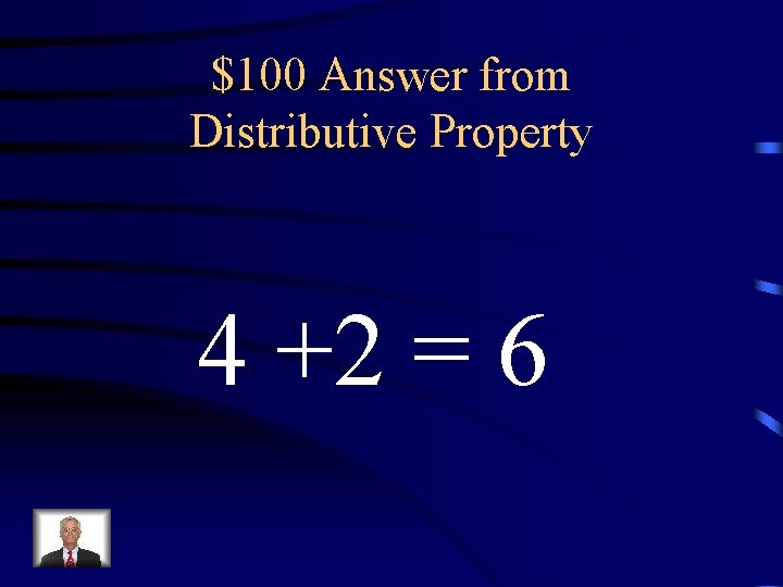 $100 Answer from Distributive Property 4 +2 = 6 