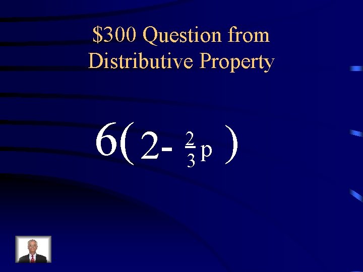 $300 Question from Distributive Property 6( 2 - 2 p 3 ) 