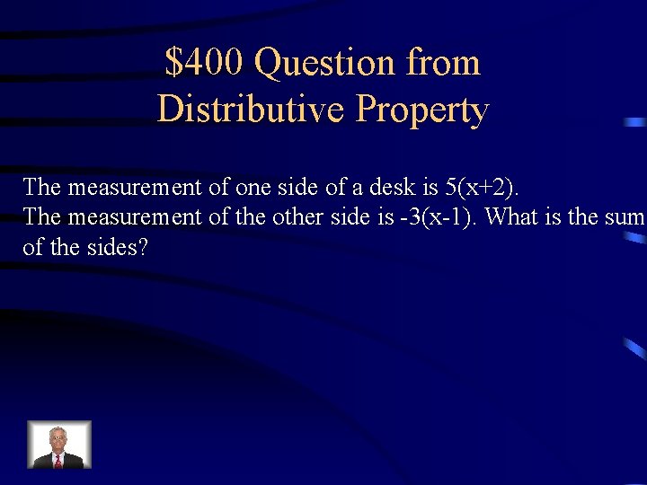 $400 Question from Distributive Property The measurement of one side of a desk is