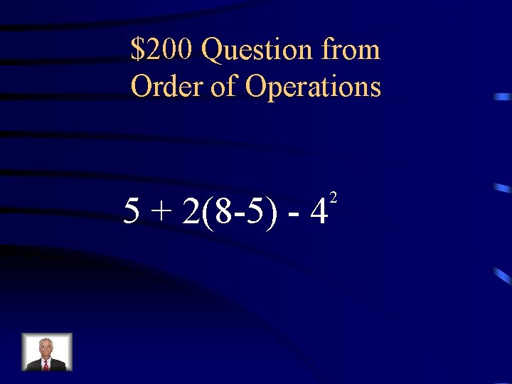 $200 Question from Order of Operations 5 + 2(8 -5) - 4 2 