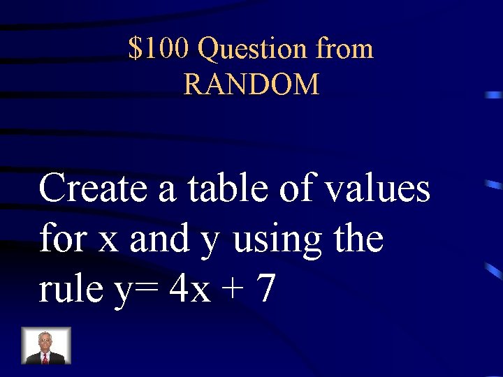 $100 Question from RANDOM Create a table of values for x and y using