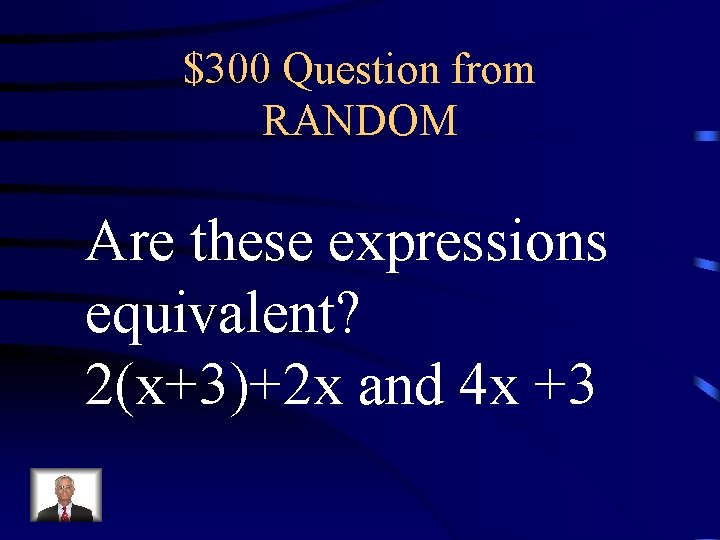 $300 Question from RANDOM Are these expressions equivalent? 2(x+3)+2 x and 4 x +3