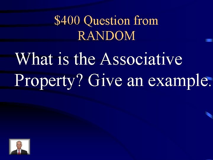 $400 Question from RANDOM What is the Associative Property? Give an example. 