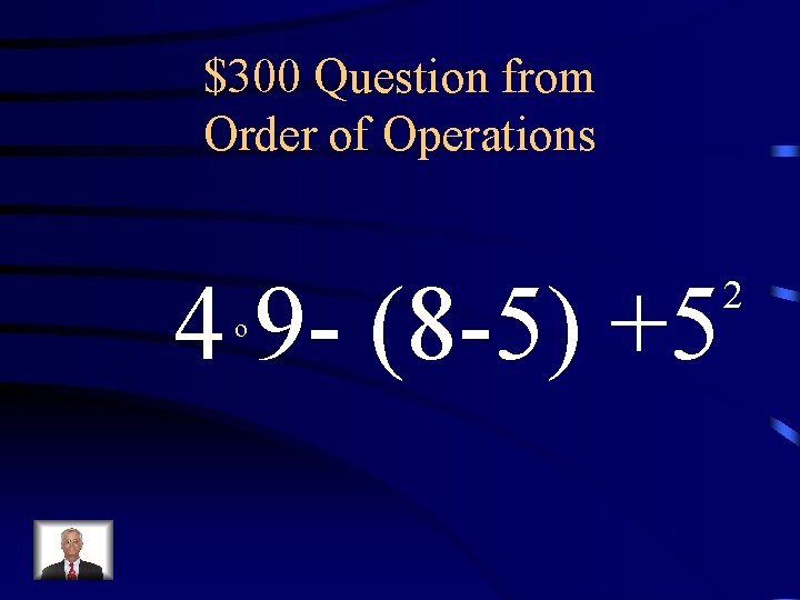 $300 Question from Order of Operations 4 9 - (8 -5) +5 o 2
